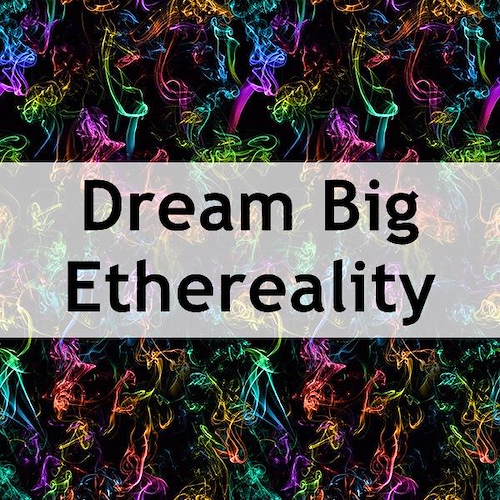 Dream Big Ethereality